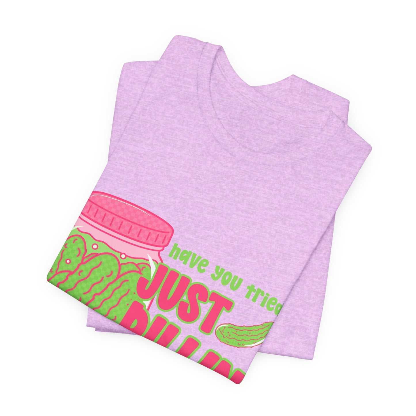T-Shirt - "Have You Tried Just Picklin' With It?" Funny Pickle Jar Graphic Tee