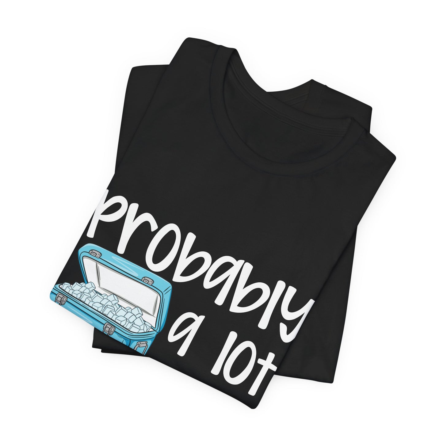 Cooler Than You T-Shirt — "Probably a Lot Cooler Than You" Cooler Graphic Tee