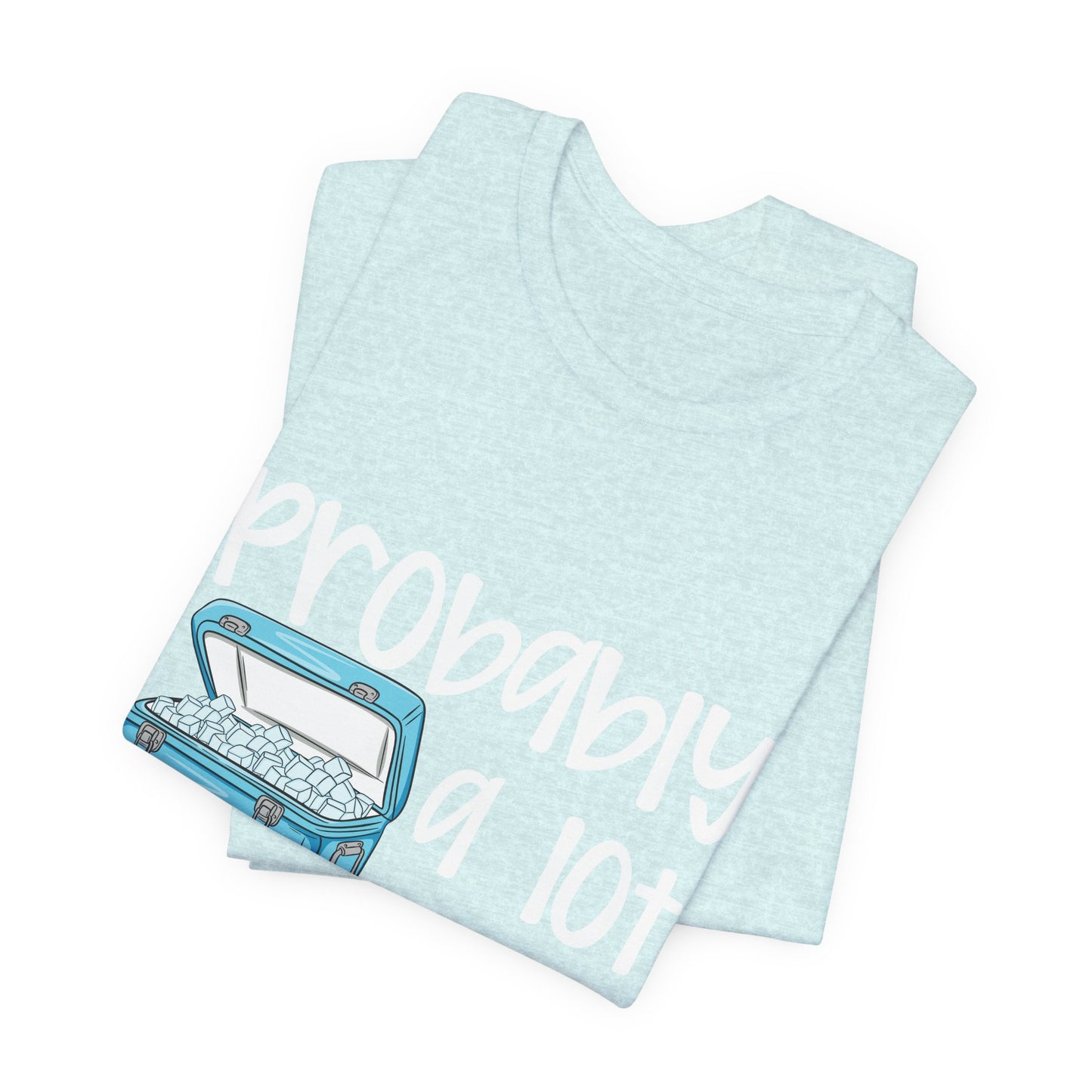 Cooler Than You T-Shirt — "Probably a Lot Cooler Than You" Cooler Graphic Tee