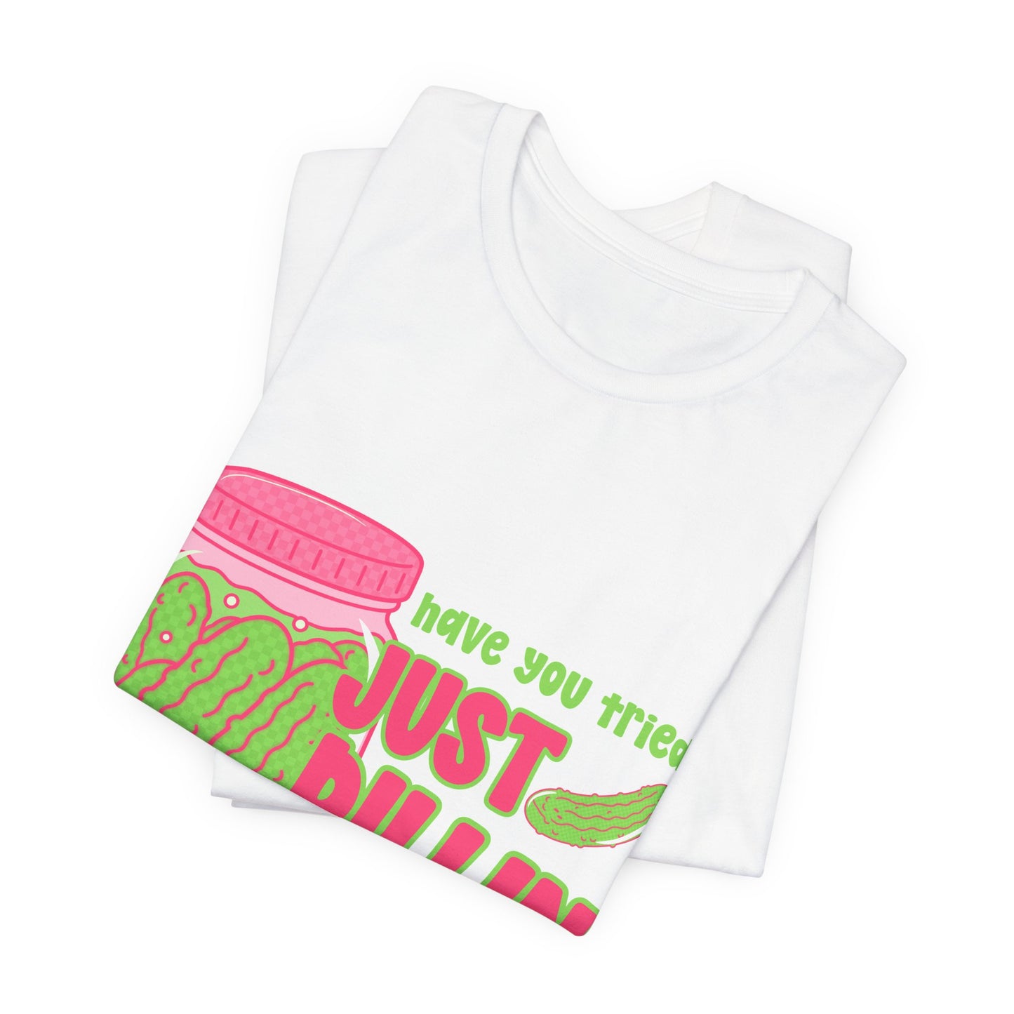 T-Shirt - "Have You Tried Just Picklin' With It?" Funny Pickle Jar Graphic Tee
