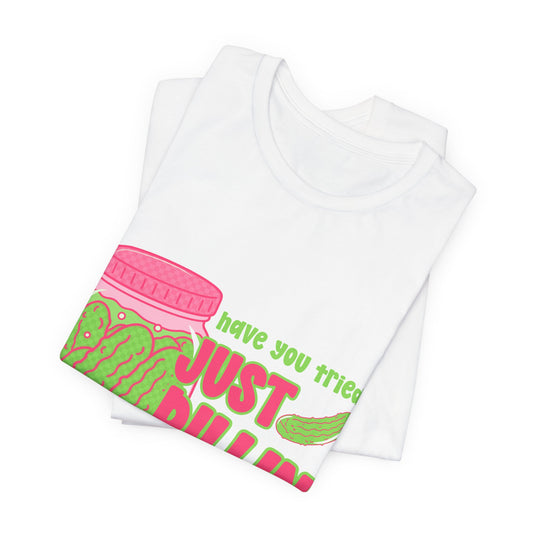 T-Shirt - "Have You Tried Just Picklin' With It?" Funny Pickle Jar Graphic Tee