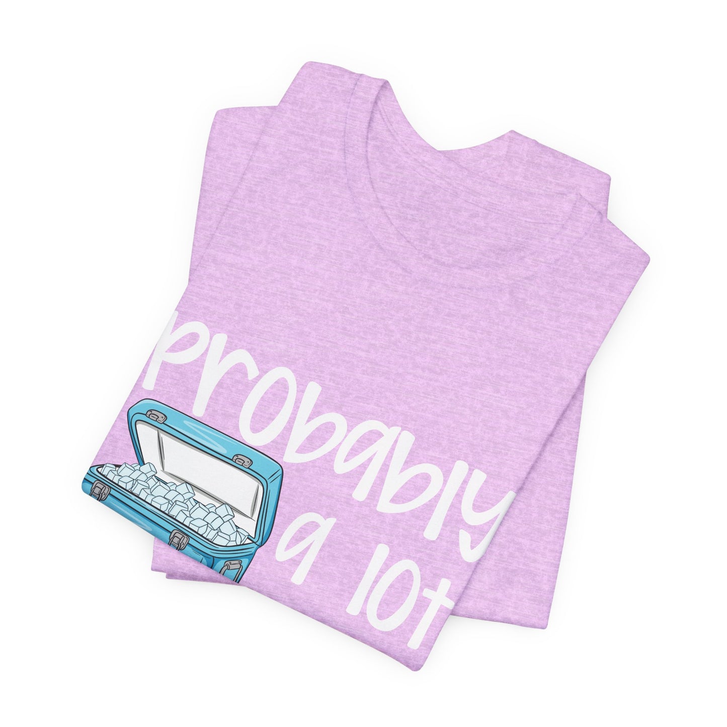 Cooler Than You T-Shirt — "Probably a Lot Cooler Than You" Cooler Graphic Tee