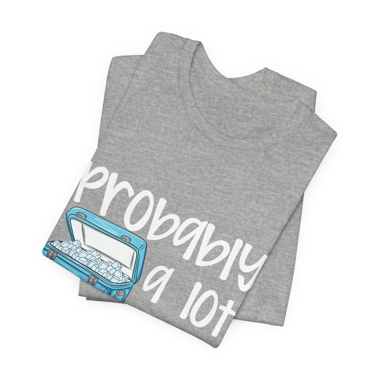 Cooler Than You T-Shirt — "Probably a Lot Cooler Than You" Cooler Graphic Tee