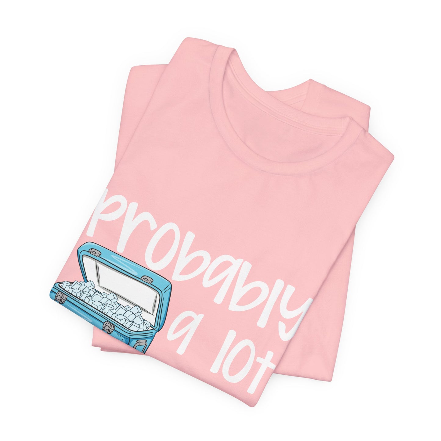 Cooler Than You T-Shirt — "Probably a Lot Cooler Than You" Cooler Graphic Tee